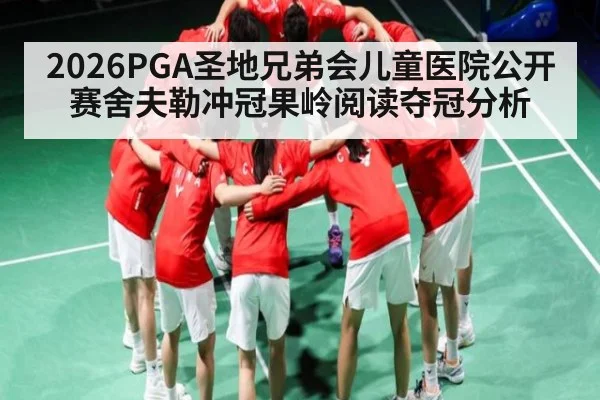 2026PGA圣地兄弟会儿童医院公开赛舍夫勒冲冠果岭阅读夺冠分析
